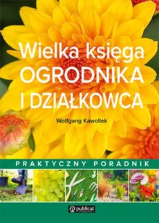 Wielka księga ogrodnika i działkowca - Outlet - Wolfgang Kawollek