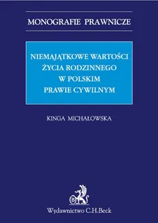 Niemajątkowe wartości życia rodzinnego w polskim prawie cywilnym - Outlet - Kinga Michałowska