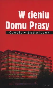 W cieniu Domu Prasy - Czesław Ludwiczek