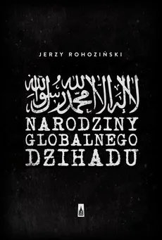 Narodziny globalnego dżihadu - Outlet - Jerzy Rohoziński