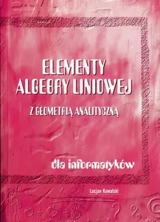 Elementy algebry liniowej z geometrią analityczną - Lucjan Kowalski