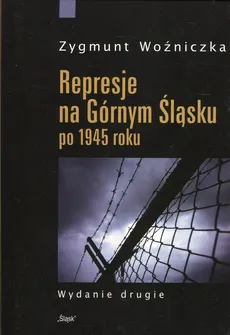 Represje na Górnym Śląsku po 1945 roku - Outlet - Zygmunt Woźniczka