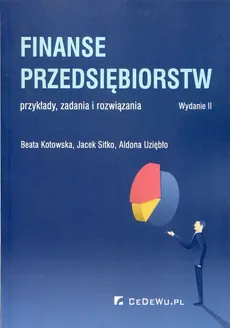 Finanse przedsiębiorstw przykłady zadania i rozwiązania - Beata Kotowska, Jacek Sitko, Aldona Uziębło
