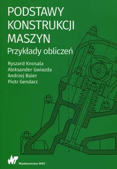 Podstawy konstrukcji maszyn Przykłady obliczeń - Outlet - Andrzej Baier, Aleksander Gwiazda, Ryszard Knosala
