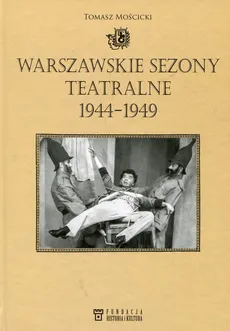 Warszawskie sezony teatralne 1944-1949 - Tomasz Mościcki