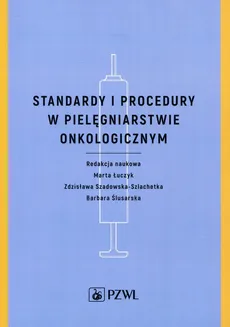 Standardy i procedury w pielęgniarstwie onkologicznym - Marta Łuczyk, Barbara Ślusarska, Zdzisława Szadowska-Szlachetka