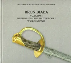 Broń biała w zbiorach Muzeum Szlachty Mazowieckiej w Ciechanowie - Dariusz Krawczyk