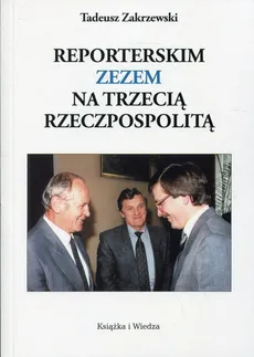 Reporterskim zezem na trzecią Rzeczpospolitą - Tadeusz Zakrzewski