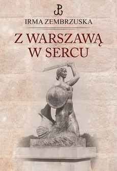 Z Warszawą w sercu - Irma Zembrzuska