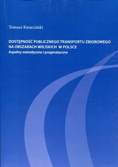 Dostępność publicznego transportu zbiorowego na obszarach wiejskich w Polsce - Outlet - Tomasz Kwarciński