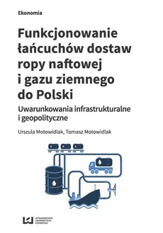 Funkcjonowanie łańcuchów dostaw ropy naftowej i gazu ziemnego do Polski - Outlet - Tomasz Motowidlak, Urszula Motowidlak