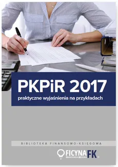 PKPiR 2017 Praktyczne wyjaśnienia na przykładach