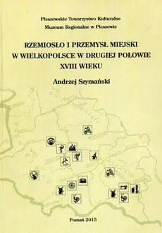 Rzemiosło i przemysł miejski w Wielkopolsce w drugiej połowie XVIII wieku - Andrzej Szymański