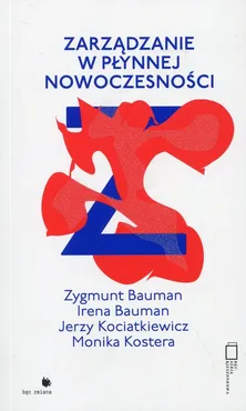 Zarządzanie w płynnej nowoczesnośći - Irena Bauman, Zygmunt Bauman, Jerzy Kociatkiewicz, Monika Kostera