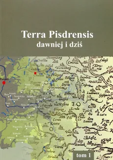 Terra Pisdrensis dawniej i dziś Tom 1