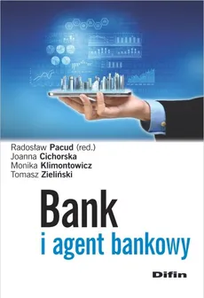Bank i agent bankowy - Joanna Cichorska, Monika Klimontowicz, Radosław Pacud, Tomasz Zieliński