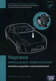 Naprawa elektrycznych i elektronicznych układów pojazdów samochodowych Podręcznik - Outlet - Paweł Fabiś, Przemysław Kubiak