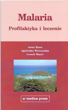 Malaria profilaktyka i leczenie - Outlet - Anna Kuna, Leszek Mayer, Agnieszka Wroczyńska