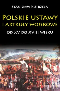 Polskie ustawy i artykuły wojskowe od XV do XVIII wieku - Outlet - Stanisław Kutrzeba
