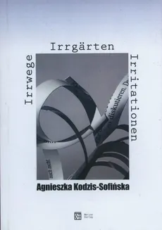 Irrwege Irrgarten Irritationen - Agnieszka Kodzis-Sofińska