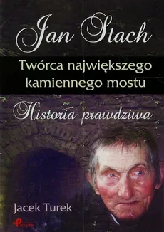 Jan Stach Twórca największego kamiennego mostu - Jacek Turek