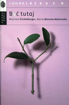 Być tutaj - Wojciech Eichelberger, Maria Moneta-Malewska