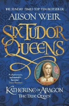 Katherine of Aragon the True Queen - Outlet - Alison Weir