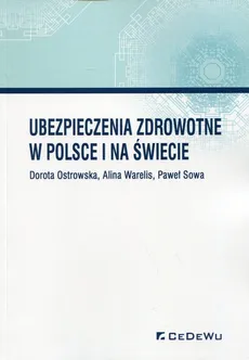 Ubezpieczenia zdrowotne w Polsce i na świecie - Dorota Ostrowska, Paweł Sowa, Alina Warelis