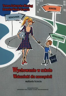 Wychowanie w szkole Wskazówki dlla nauczycieli - Danuta Wosik-Kawala, Teresa Zubrzycka-Maciąg