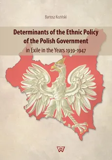Determinants of the Ethnic Policy of the Polish Government in Exile in the years 1939-47 - Bartosz Koziński