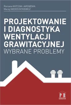 Projektowanie i diagnostyka wentylacji grawitacyjnej - Romana Antczak-Jarząbska, Maciej Niedostatkiewicz