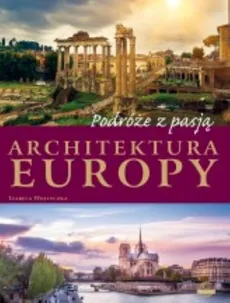 Podróże z pasją. Architektura Europy - Outlet - I. Wojtyczka