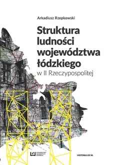 Struktura ludności województwa łódzkiego w II Rzeczypospolitej - Outlet - Arkadiusz Rzepkowski