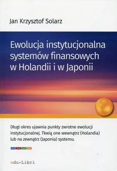 Ewolucja instytucjonalna systemów finansowych w Holandii i w Japonii - Outlet - Solarz Jan Krzysztof