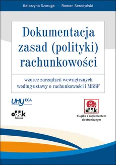 Dokumentacja zasad polityki rachunkowości wzorce zarządzeń wewnętrznych wg ustawy o rachunkowości - Roman Seredyński, Katarzyna Szaruga