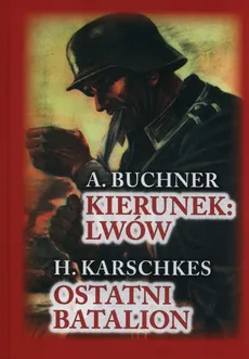 Kierunek Lwów. Ostatni Batalion - Outlet - A. Buchner, H. Karschkes