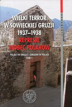 Wielki terror w sowieckiej Gruzji 1937-1938 Represje wobec Polaków Tom 1 - Outlet
