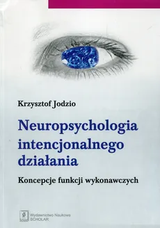 Neuropsychologia intencjonalnego działania - Krzysztof Jodzio