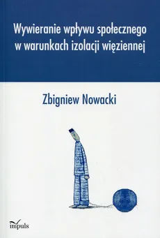 Wywieranie wpływu społecznego w warunkach izolacji więziennej - Zbigniew Nowacki
