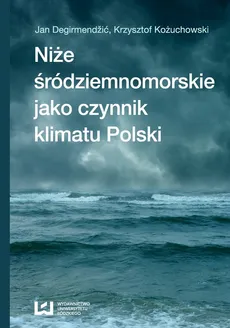 Niże śródziemnomorskie jako czynnik klimatu Polski - Outlet - Jan Degirmendźić, Krzysztof Kożuchowski