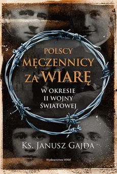 Polscy męczennicy za wiarę w okresie II wojny światowej - Janusz Gajda