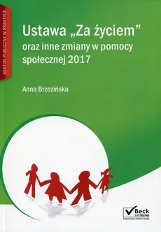 Ustawa Za życiem oraz inne zmiany w pomocy społecznej 2017 - Anna Brzezińska