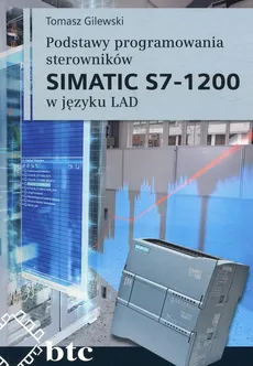 Podstawy programowania sterowników SIMATIC S7 1200 w języku LAD - Outlet - Tomasz Gilewski