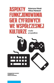 Aspekty funkcjonowania gier cyfrowych we współczesnej kulturze - Outlet - Katarzyna Marak, Miłosz Markocki