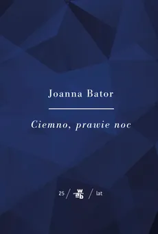 Kolekcja Jubileuszowa W.A.B. Ciemno, prawie noc - Joanna Bator