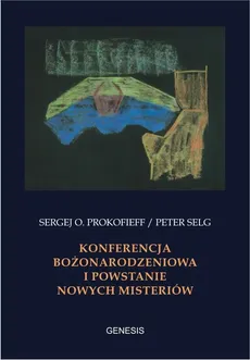 Konferencja Bożonarodzeniowa i powstanie nowych misteriów - Prokofieff Sergej O., Peter Selg