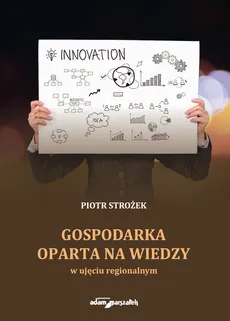 Gospodarka oparta na wiedzy w ujęciu regionalnym - Piotr Strożek