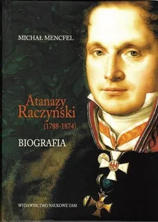 Atanazy Raczyński (1788-1874) Biografia - Outlet - Michał Mencfel