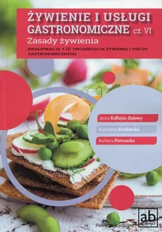 Żywienie i usługi gastronomiczne Część VI Zasady żywienia - Anna Kołłajtis-Dołowy, Katarzyna Kozłowska, Barbara Pietruszka