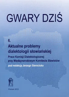 Gwary dziś 6 Aktualne problemy dialektologii słowiańskiej